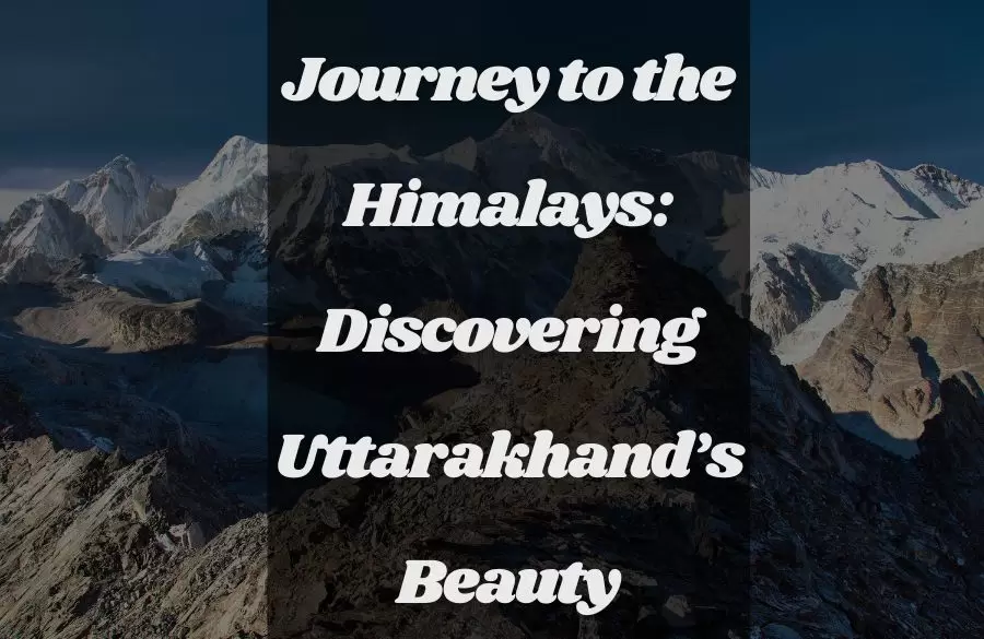 Journey to the Himalayas: Discovering Uttarakhand's Beauty 