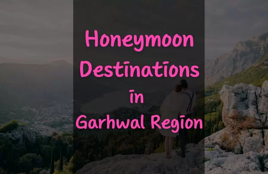 Honeymoon Destinations In Garhwal Region