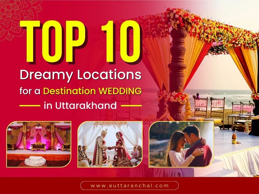 Top 10 Dreamy Locations for a Destination Wedding in Uttarakhand