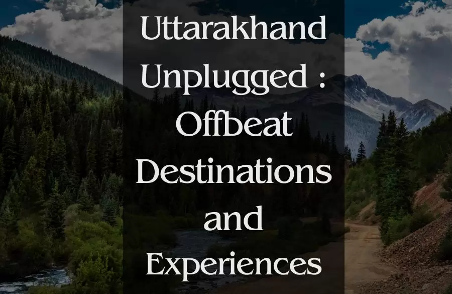 Uttarakhand Unplugged: Offbeat Destinations and Experiences 