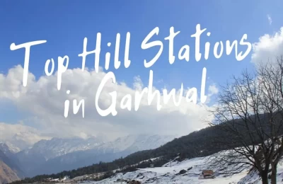 Top 10 Hill Stations in Garhwal Region