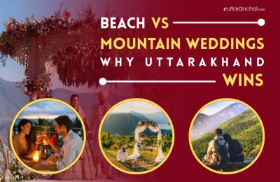 Beach vs. Mountain Weddings: Why Uttarakhand Wins
