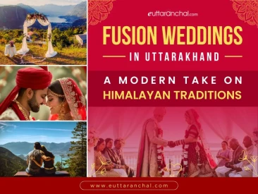 Fusion Weddings in Uttarakhand: A Modern Take on Himalayan Traditions