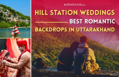 Hill Station Weddings: Best Romantic Backdrops in Uttarakhand