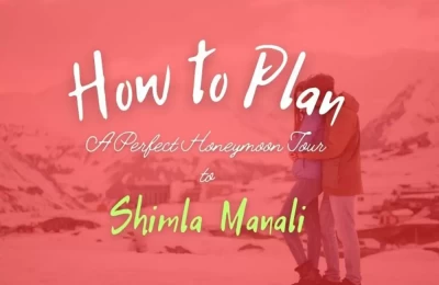 How to Plan A Perfect Honeymoon Tour to Shimla Manali