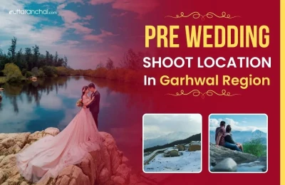 Pre Wedding Shoot Locations In Garhwal Region
