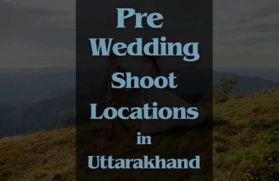 Pre Wedding Shoot Locations in Uttarakhand