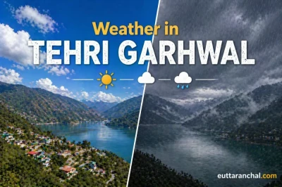 Tehri Garhwal Weather Guide
