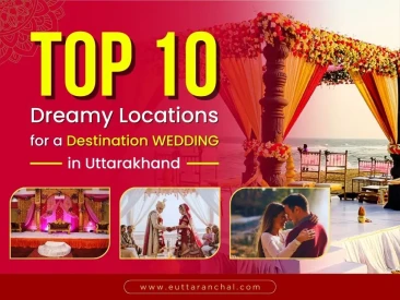 Top 10 Dreamy Locations for a Destination Wedding in Uttarakhand