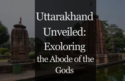 Uttarakhand Unveiled: Exploring the Abode of the Gods 