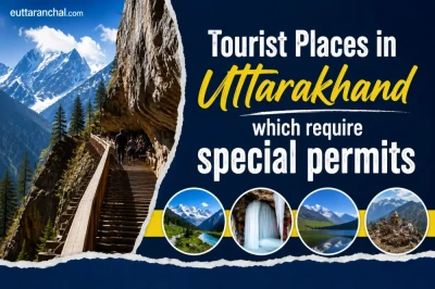 Tourist Places in Uttarkhand which requires Special Permits