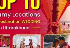 Top 10 Dreamy Locations for a Destination Wedding in Uttarakhand